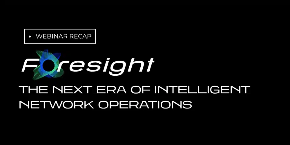 How Foresight Is Shaping the Next Era of Intelligent Network Operations